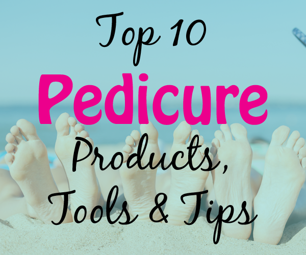 Top Pedicure Products and Tools